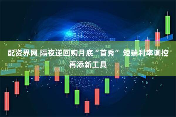 配资界网 隔夜逆回购月底“首秀” 短端利率调控再添新工具